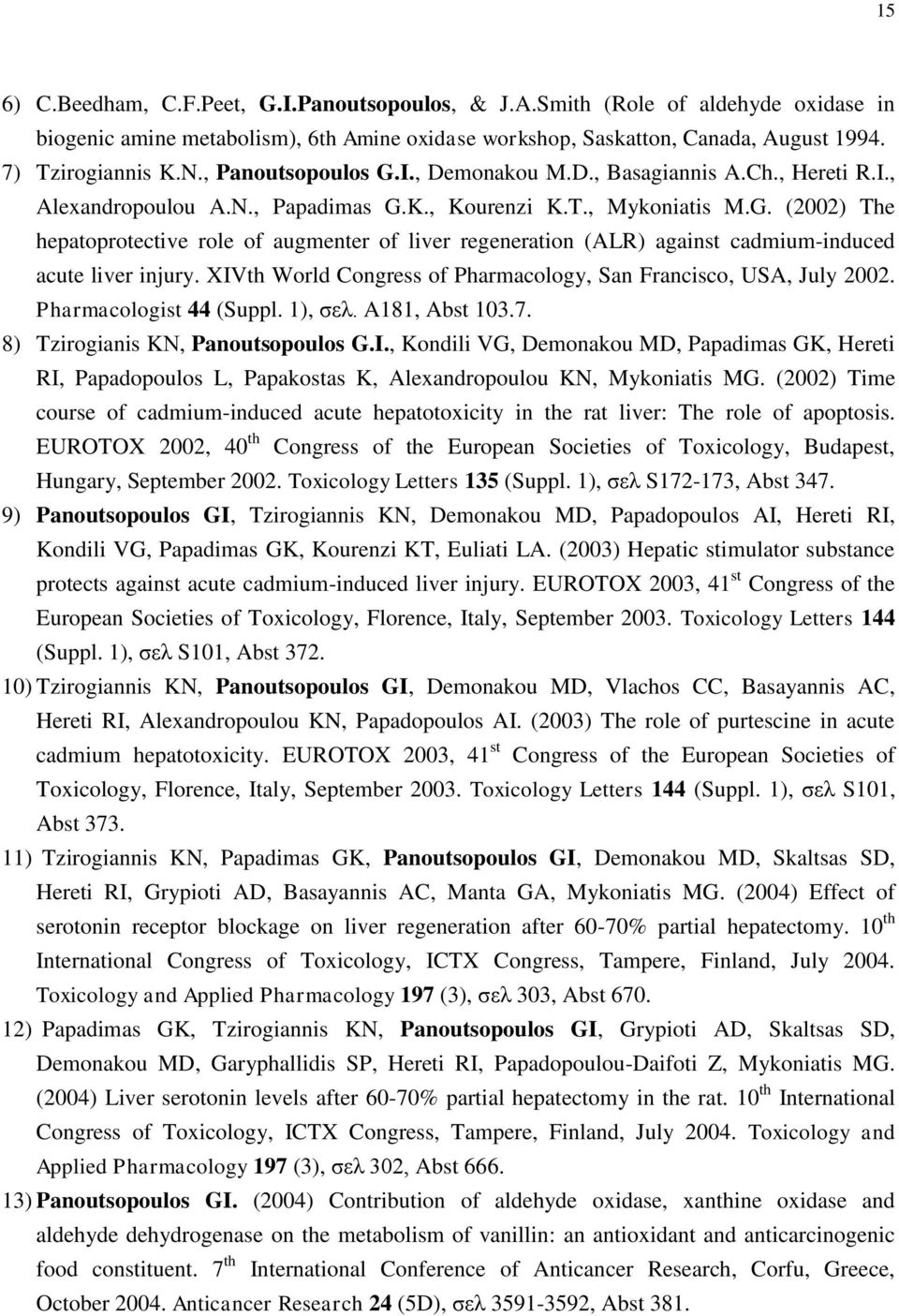 XIVth World Congress of Pharmacology, San Francisco, USA, July 2002. Pharmacologist 44 (Suppl. 1), ζεθ. A181, Abst 103.7. 8) Tzirogianis KΝ, Panoutsopoulos G.I., Kondili VG, Demonakou MD, Papadimas GK, Hereti RI, Papadopoulos L, Papakostas K, Alexandropoulou KN, Mykoniatis MG.