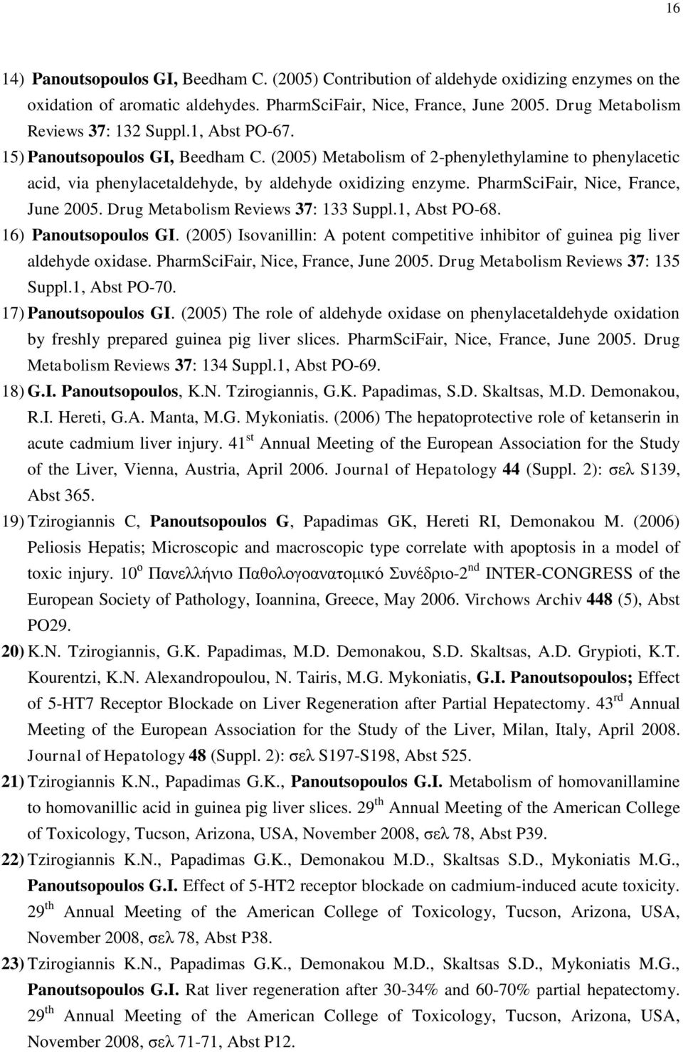 (2005) Metabolism of 2-phenylethylamine to phenylacetic acid, via phenylacetaldehyde, by aldehyde oxidizing enzyme. PharmSciFair, Nice, France, June 2005. Drug Metabolism Reviews 37: 133 Suppl.