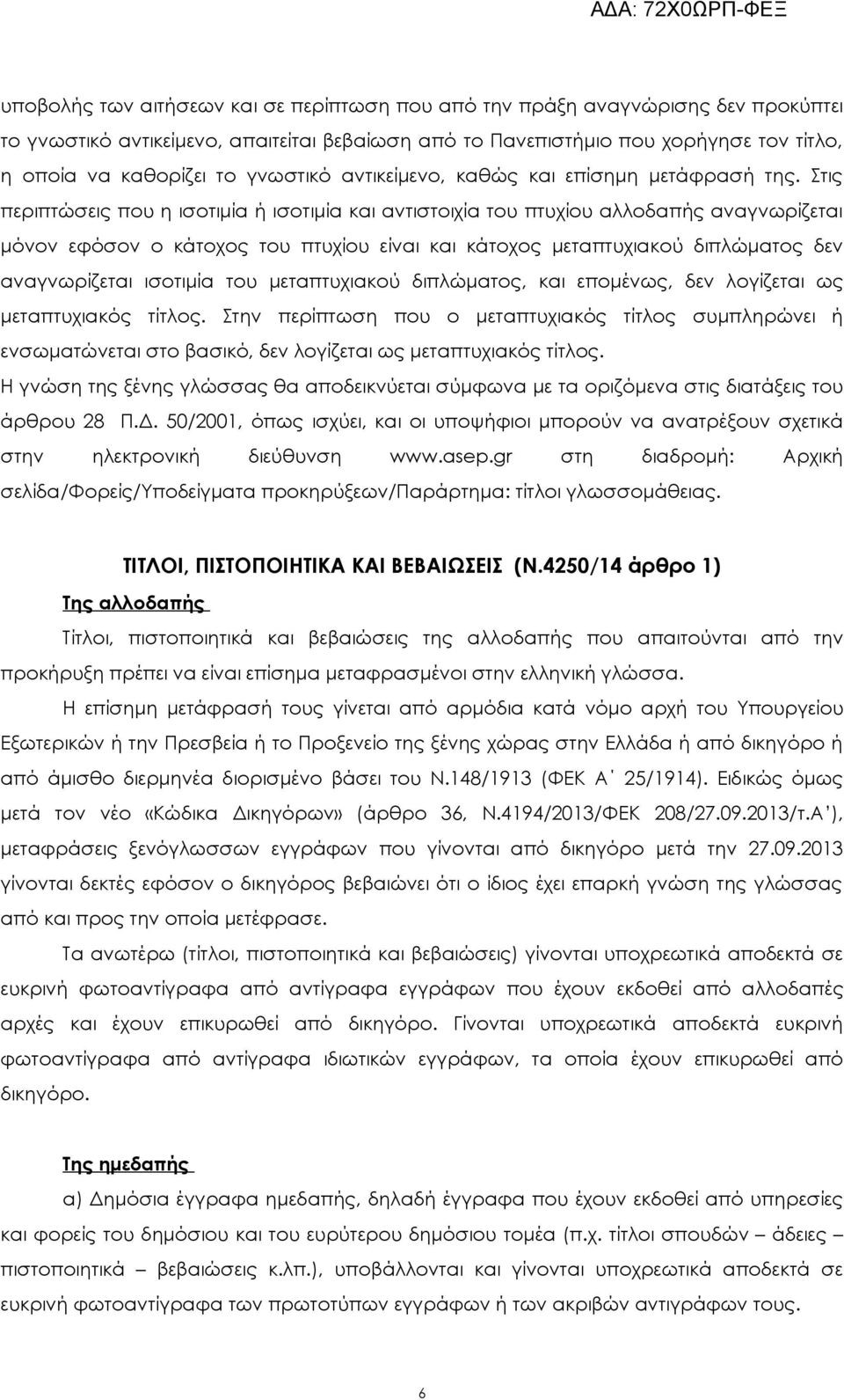 Στις περιπτώσεις που η ισοτιμία ή ισοτιμία και αντιστοιχία του πτυχίου αλλοδαπής αναγνωρίζεται μόνον εφόσον ο κάτοχος του πτυχίου είναι και κάτοχος μεταπτυχιακού διπλώματος δεν αναγνωρίζεται ισοτιμία