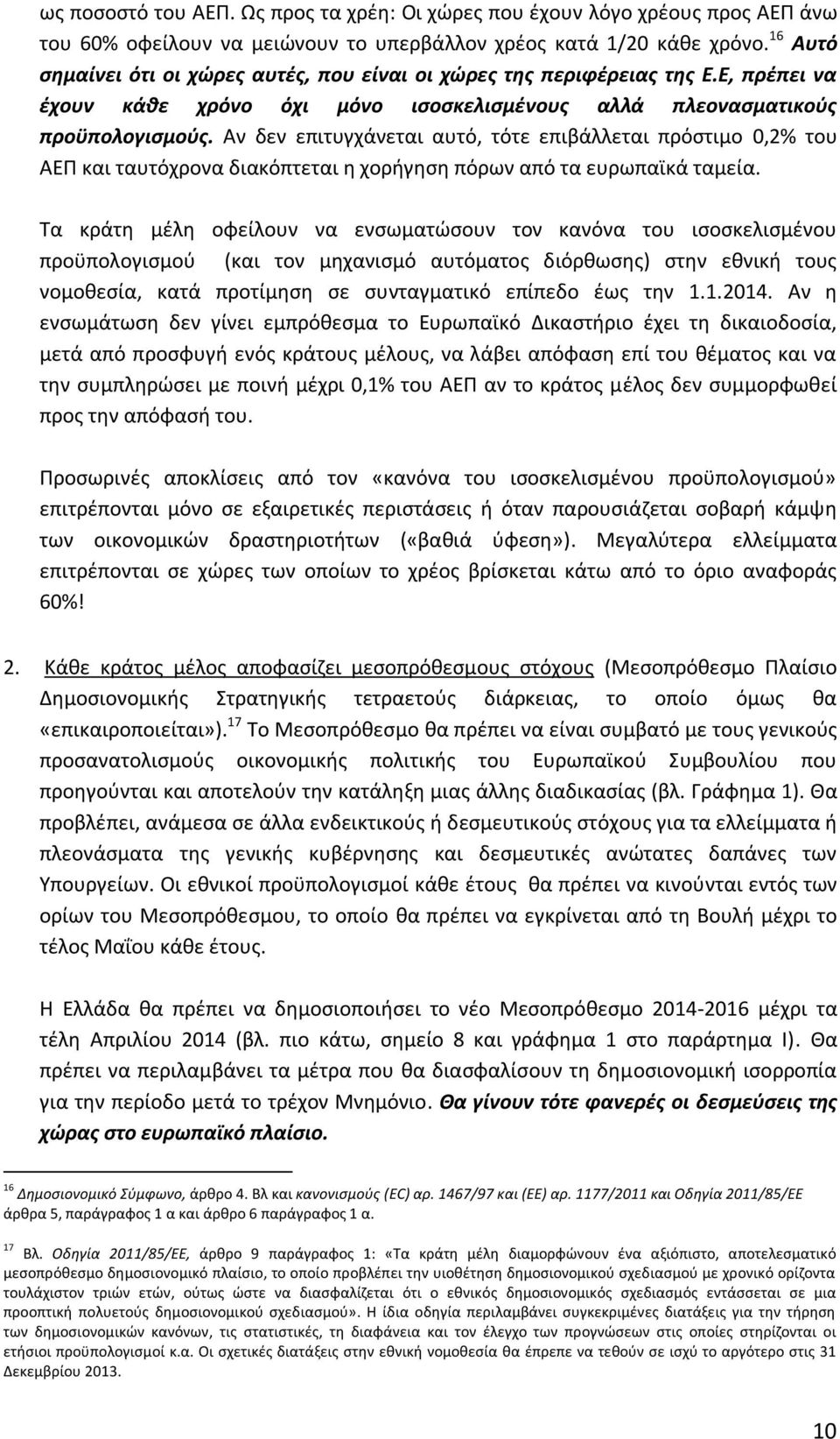 Αν δεν επιτυγχάνεται αυτό, τότε επιβάλλεται πρόστιμο 0,2% του ΑΕΠ και ταυτόχρονα διακόπτεται η χορήγηση πόρων από τα ευρωπαϊκά ταμεία.