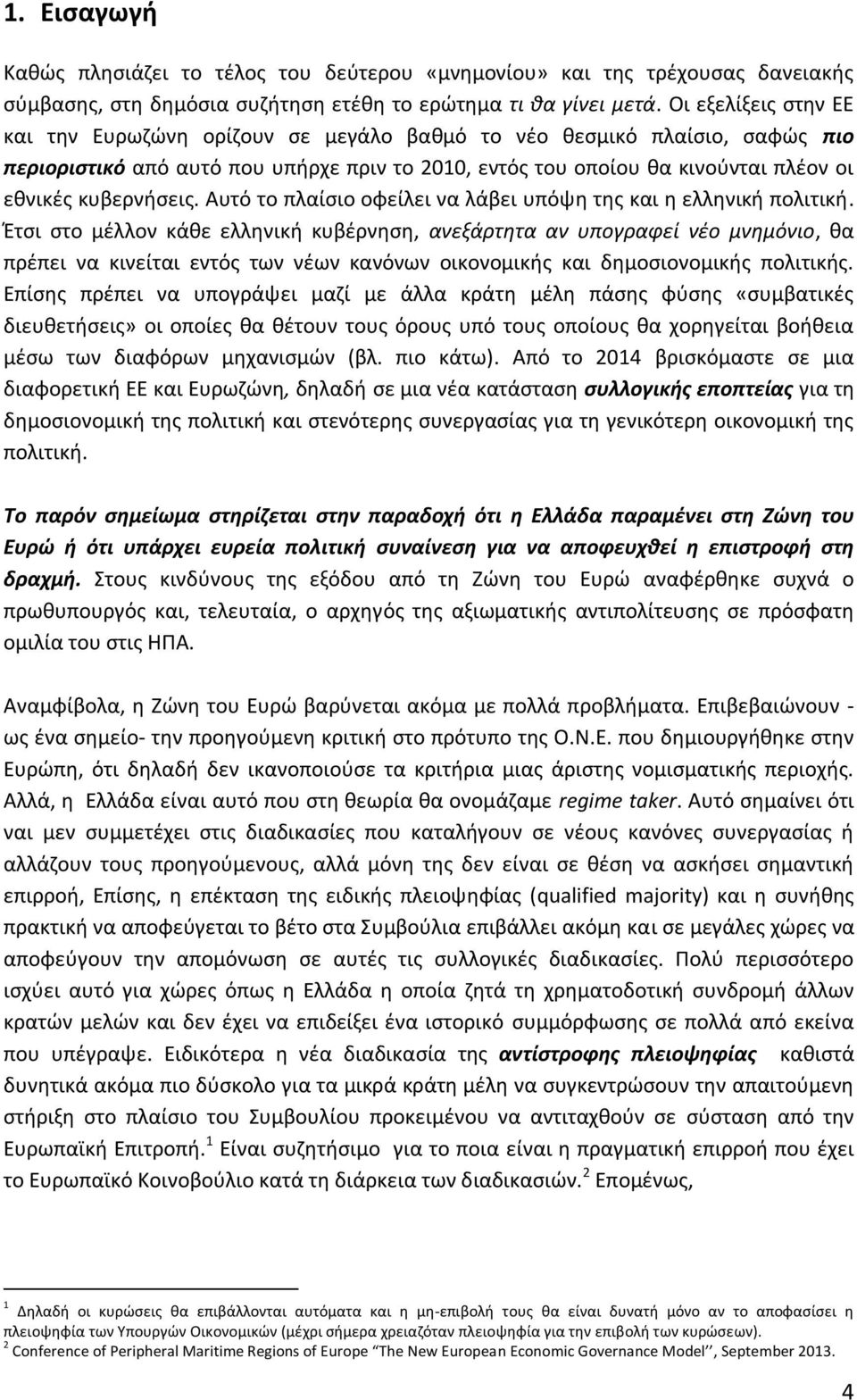 κυβερνήσεις. Αυτό το πλαίσιο οφείλει να λάβει υπόψη της και η ελληνική πολιτική.