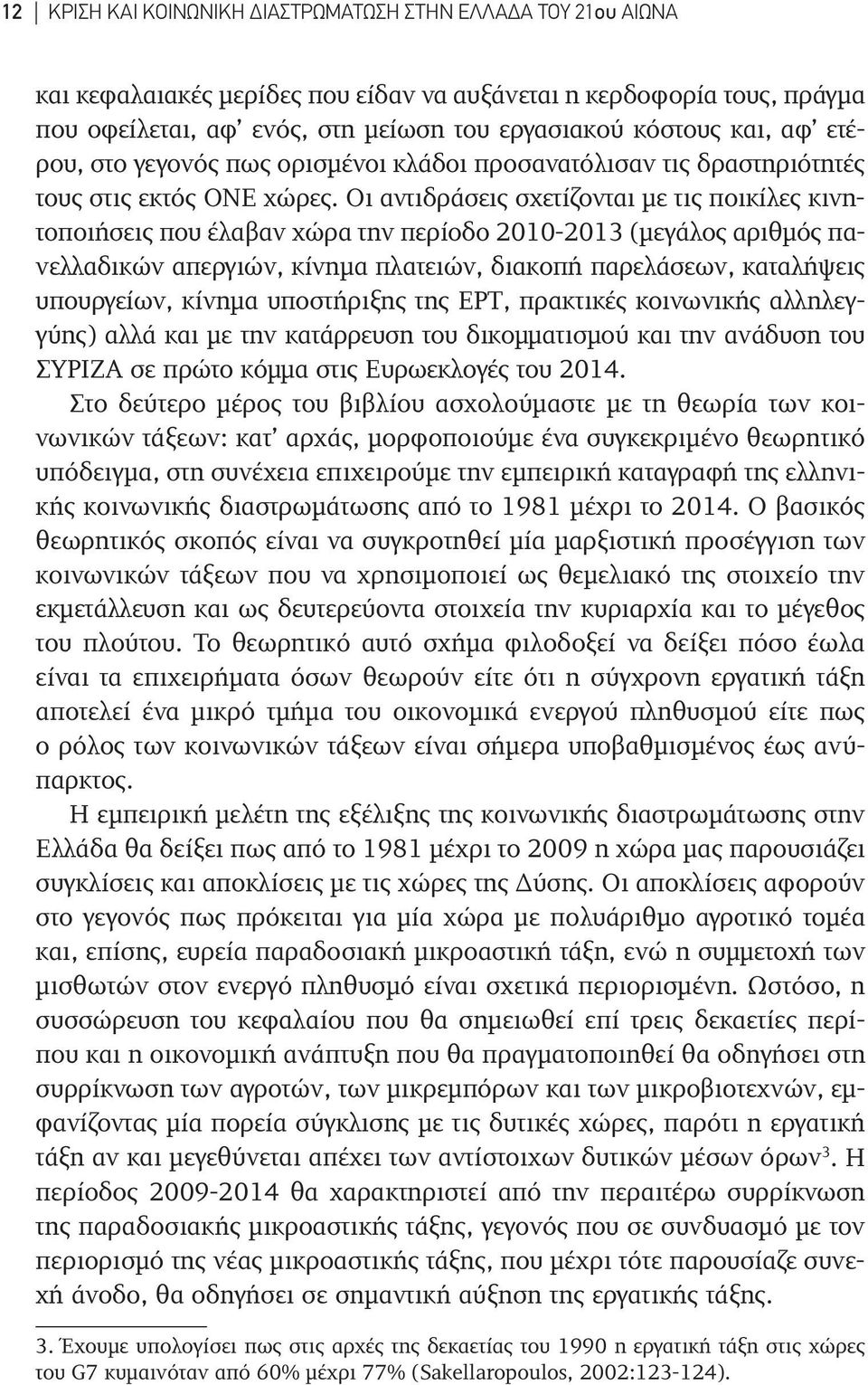 Οι αντιδράσεις σχετίζονται με τις ποικίλες κινητοποιήσεις που έλαβαν χώρα την περίοδο 2010-2013 (μεγάλος αριθμός πανελλαδικών απεργιών, κίνημα πλατειών, διακοπή παρελάσεων, καταλήψεις υπουργείων,