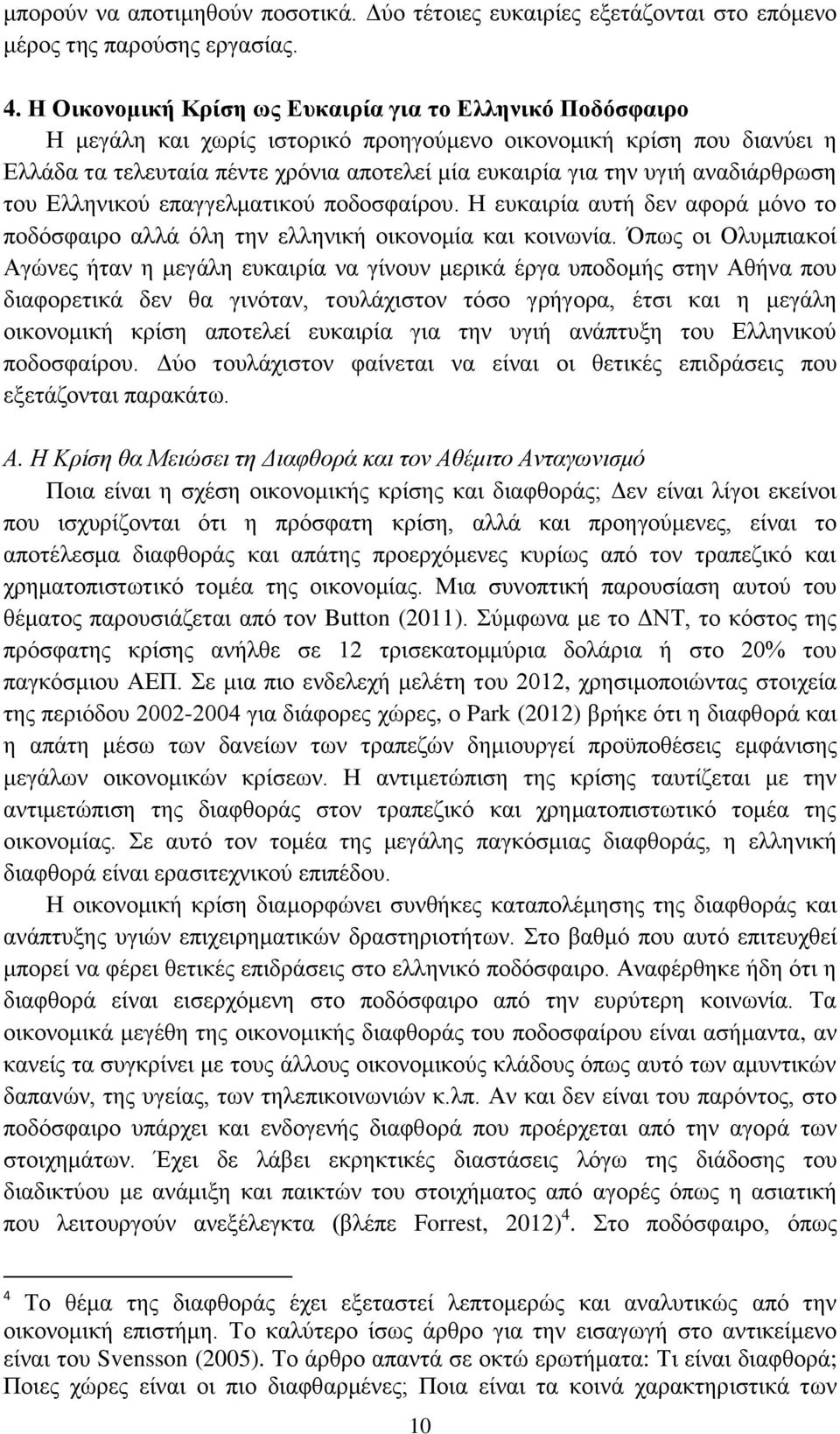 αναδιάρθρωση του Ελληνικού επαγγελματικού ποδοσφαίρου. Η ευκαιρία αυτή δεν αφορά μόνο το ποδόσφαιρο αλλά όλη την ελληνική οικονομία και κοινωνία.