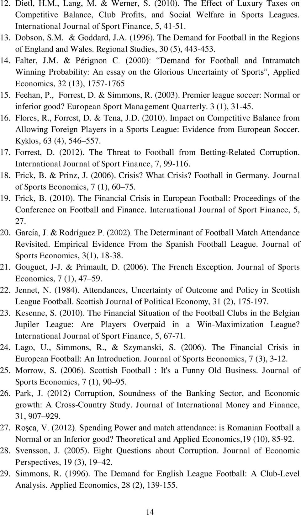 (2000): Demand for Football and Intramatch Winning Probability: An essay on the Glorious Uncertainty of Sports, Applied Economics, 32 (13), 1757-1765 15. Feehan, P., Forrest, D. & Simmons, R. (2003).