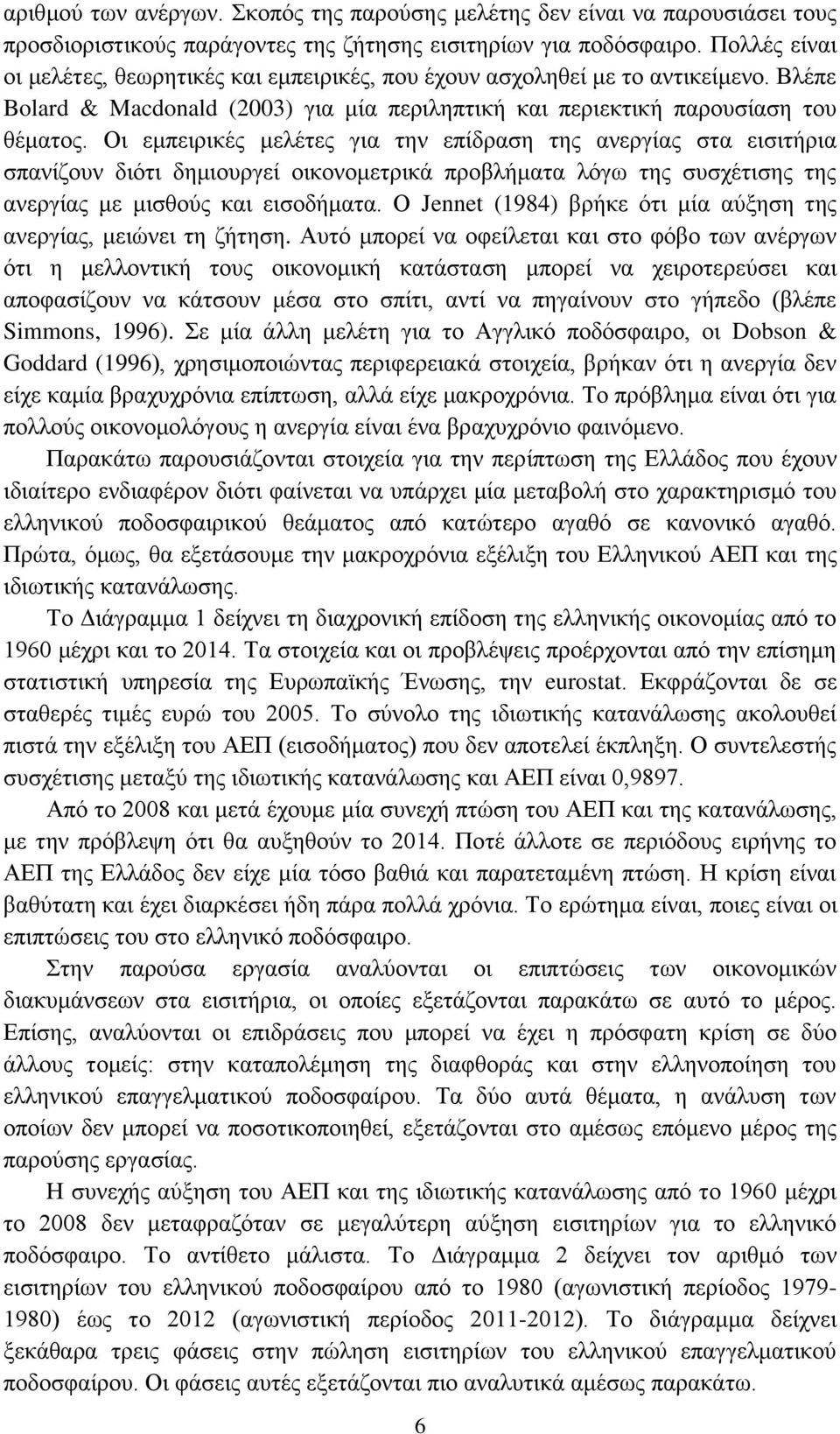 Οι εμπειρικές μελέτες για την επίδραση της ανεργίας στα εισιτήρια σπανίζουν διότι δημιουργεί οικονομετρικά προβλήματα λόγω της συσχέτισης της ανεργίας με μισθούς και εισοδήματα.