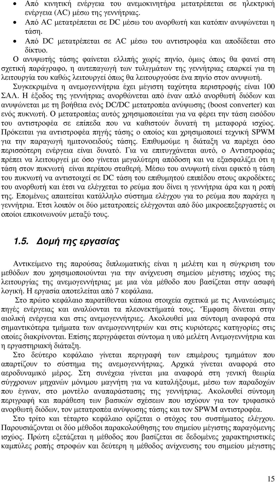 Ο ανυψωτής τάσης φαίνεται ελλιπής χωρίς πηνίο, όµως όπως θα φανεί στη σχετική παράγραφο, η αυτεπαγωγή των τυλιγµάτων της γεννήτριας επαρκεί για τη λειτουργία του καθώς λειτουργεί όπως θα λειτουργούσε