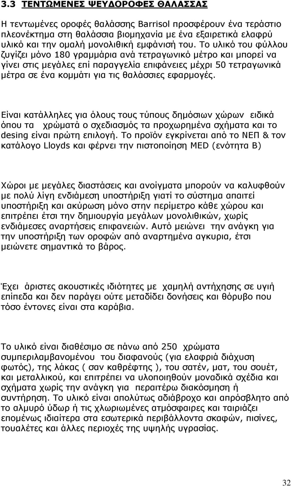 εφαρμογές. Είναι κατάλληλες για όλους τους τύπους δημόσιων χώρων ειδικά όπου τα χρώματά ο σχεδιασμός τα προχωρημένα σχήματα και το desing είναι πρώτη επιλογή.