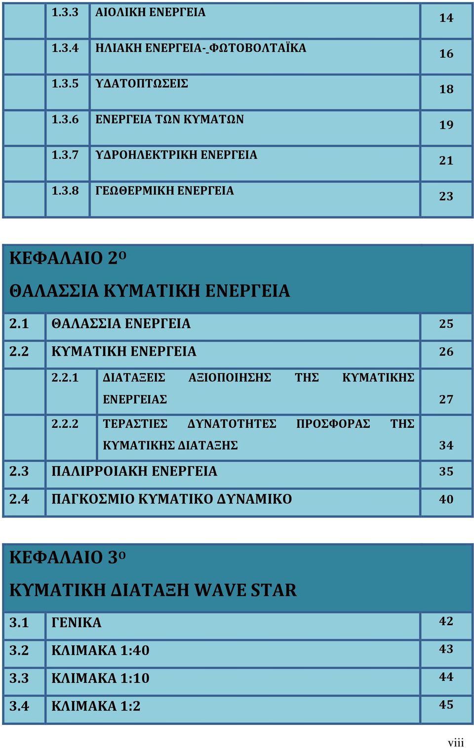 3 ΠΑΛΙΡΡΟΙΑΚΗ ΕΝΕΡΓΕΙΑ 35 2.4 ΠΑΓΚΟΣΜΙΟ ΚΥΜΑΤΙΚΟ ΔΥΝΑΜΙΚΟ 40 ΚΕΦΑΛΑΙΟ 3 Ο ΚΥΜΑΤΙΚΗ ΔΙΑΤΑΞΗ WAVE STAR 3.1 ΓΕΝΙΚΑ 42 3.2 ΚΛΙΜΑΚΑ 1:40 43 3.