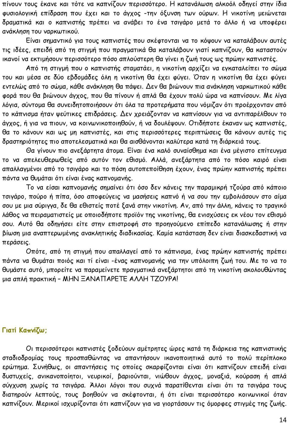 Είναι σηµαντικό για τους καπνιστές που σκέφτονται να το κόψουν να καταλάβουν αυτές τις ιδέες, επειδή από τη στιγµή που πραγµατικά θα καταλάβουν γιατί καπνίζουν, θα καταστούν ικανοί να εκτιµήσουν