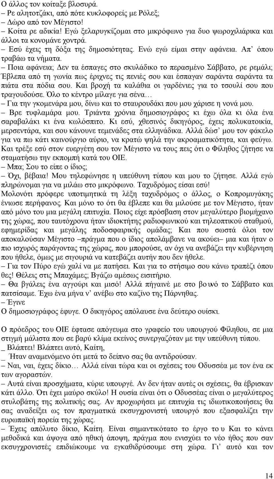 Ποια αφάνεια; Δεν τα έσπαγες στο σκυλάδικο το περασμένο Σάββατο, ρε ρεμάλι; Έβλεπα από τη γωνία πως έριχνες τις πενιές σου και έσπαγαν σαράντα σαράντα τα πιάτα στα πόδια σου.