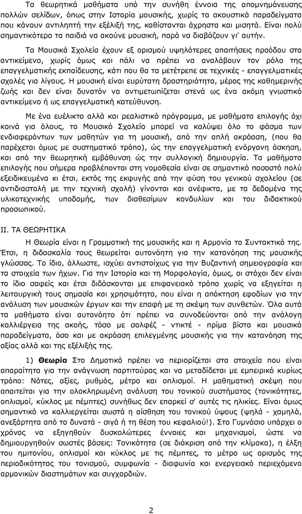 Τα Μουσικά Σχολεία έχουν εξ ορισμού υψηλότερες απαιτήσεις προόδου στο αντικείμενο, χωρίς όμως και πάλι να πρέπει να αναλάβουν τον ρόλο της επαγγελματικής εκπαίδευσης, κάτι που θα τα μετέτρεπε σε