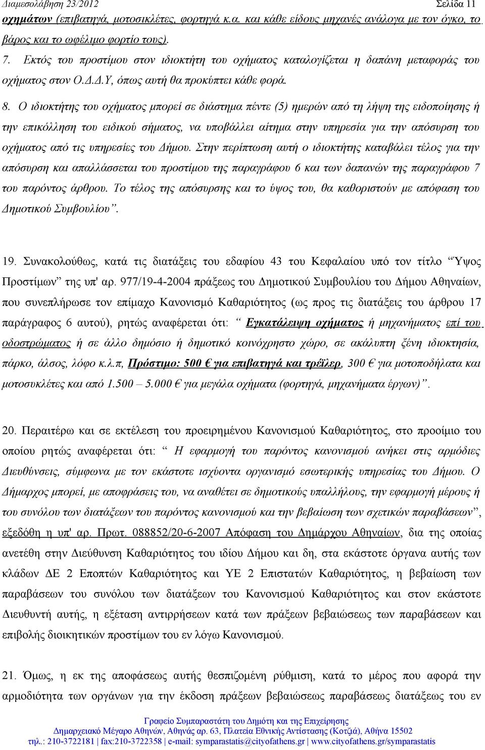 Ο ιδιοκτήτης του οχήματος μπορεί σε διάστημα πέντε (5) ημερών από τη λήψη της ειδοποίησης ή την επικόλληση του ειδικού σήματος, να υποβάλλει αίτημα στην υπηρεσία για την απόσυρση του οχήματος από τις