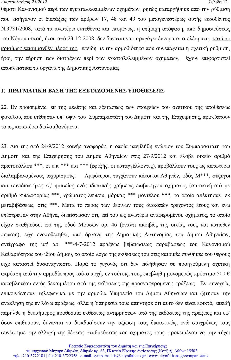 3731/2008, κατά τα ανωτέρω εκτεθέντα και επομένως, η επίμαχη απόφαση, από δημοσιεύσεως του Νόμου αυτού, ήτοι, από 23-12-2008, δεν δύναται να παραγάγει έννομα αποτελέσματα, κατά το κρισίμως