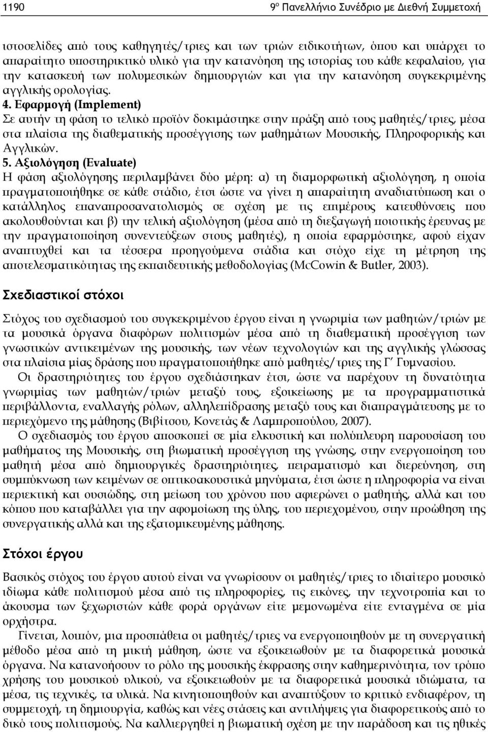 Εφαρμογή (Implement) Σε αυτήν τη φάση το τελικό προϊόν δοκιμάστηκε στην πράξη από τους μαθητές/τριες, μέσα στα πλαίσια της διαθεματικής προσέγγισης των μαθημάτων Μουσικής, Πληροφορικής και Αγγλικών.