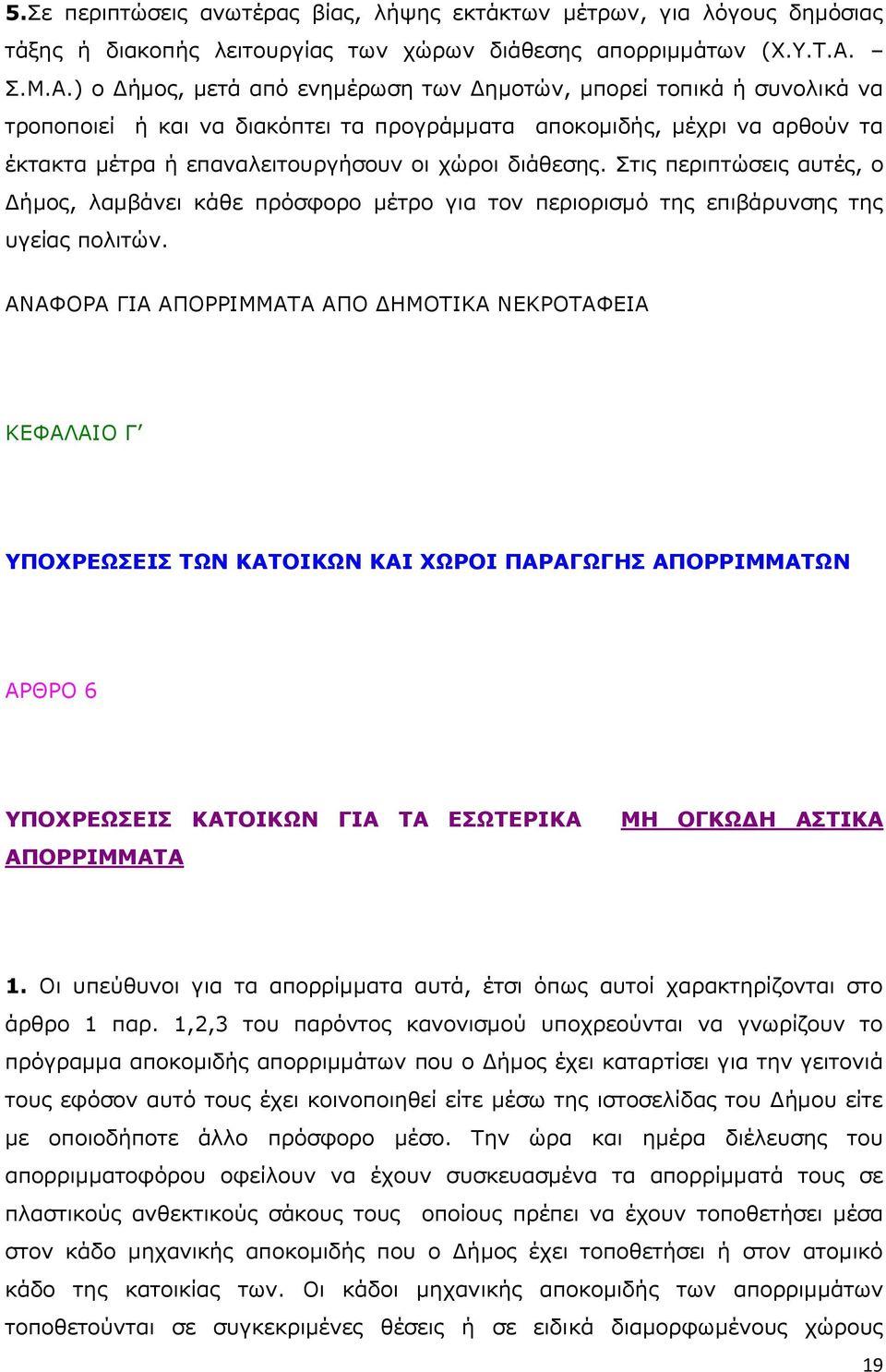 ) ο Δήμος, μετά από ενημέρωση των Δημοτών, μπορεί τοπικά ή συνολικά να τροποποιεί ή και να διακόπτει τα προγράμματα αποκομιδής, μέχρι να αρθούν τα έκτακτα μέτρα ή επαναλειτουργήσουν οι χώροι διάθεσης.