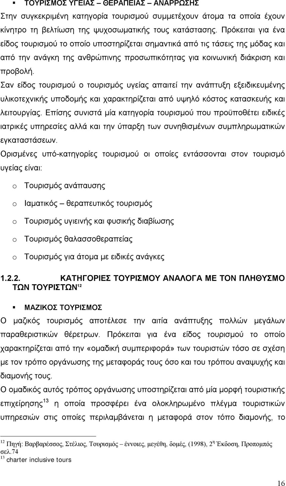 Σαν είδος τουρισμού ο τουρισμός υγείας απαιτεί την ανάπτυξη εξειδικευμένης υλικοτεχνικής υποδομής και χαρακτηρίζεται από υψηλό κόστος κατασκευής και λειτουργίας.