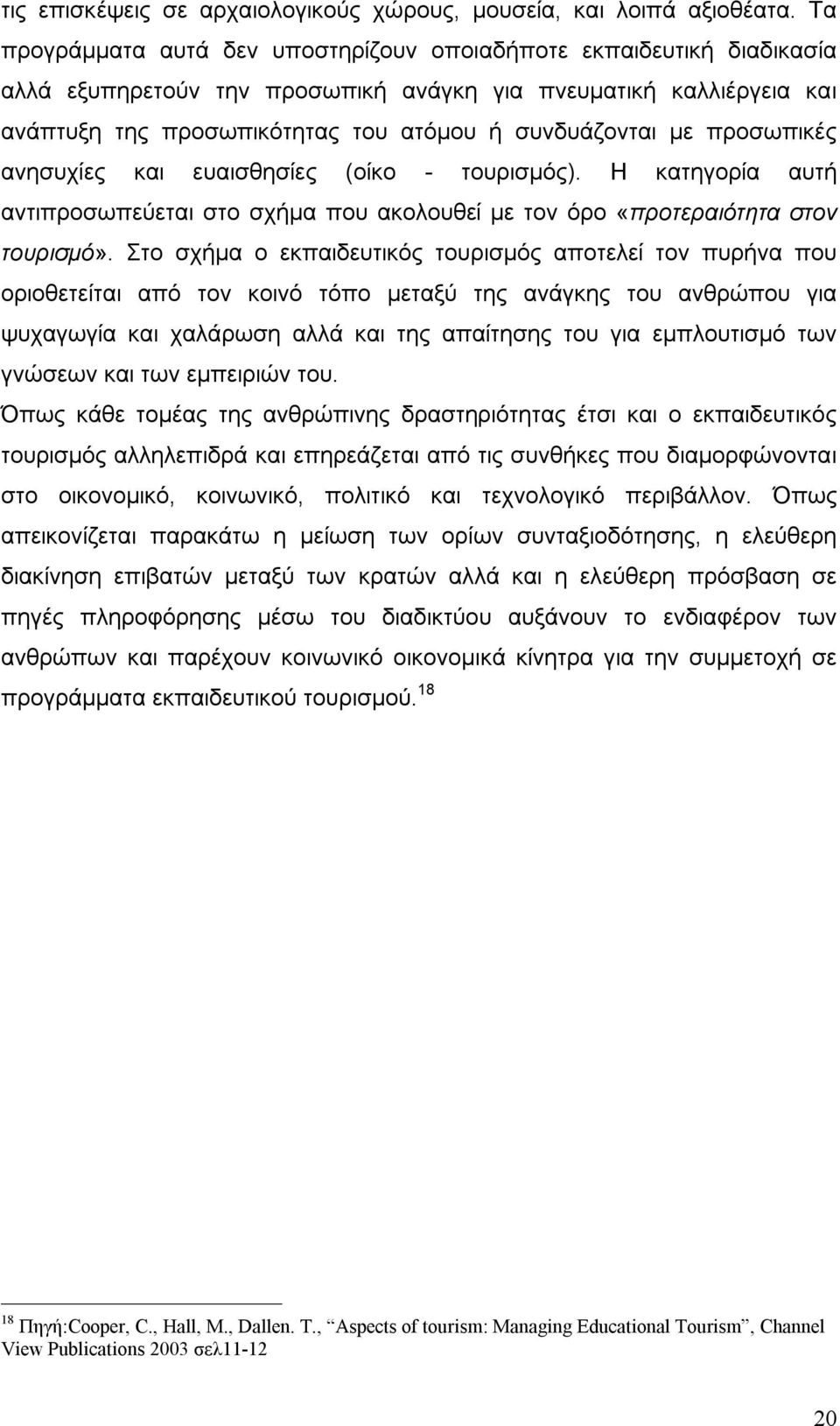 προσωπικές ανησυχίες και ευαισθησίες (οίκο - τουρισμός). Η κατηγορία αυτή αντιπροσωπεύεται στο σχήμα που ακολουθεί με τον όρο «προτεραιότητα στον τουρισμό».