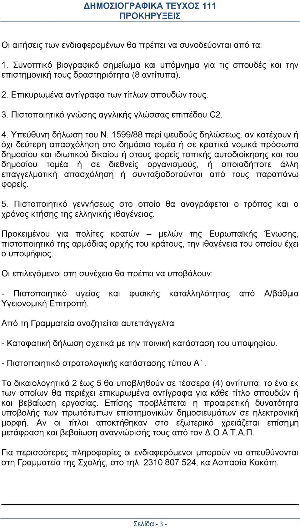 1599/88 περί ψευδούς δηλώσεως, αν κατέχουν ή όχι δεύτερη απασχόληση στο δημόσιο τομέα ή σε κρατικά νομικά πρόσωπα δημοσίου και ιδιωτικού δικαίου ή στους φορείς τοπικής αυτοδιοίκησης και του δημοσίου