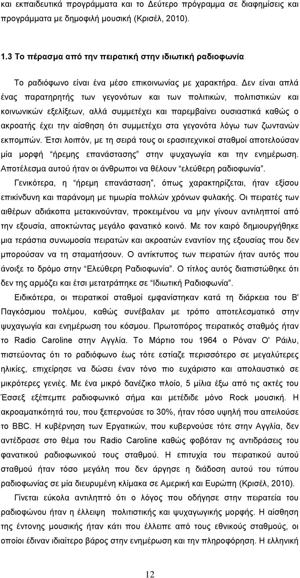 Δεν είναι απλά ένας παρατηρητής των γεγονότων και των πολιτικών, πολιτιστικών και κοινωνικών εξελίξεων, αλλά συμμετέχει και παρεμβαίνει ουσιαστικά καθώς ο ακροατής έχει την αίσθηση ότι συμμετέχει στα