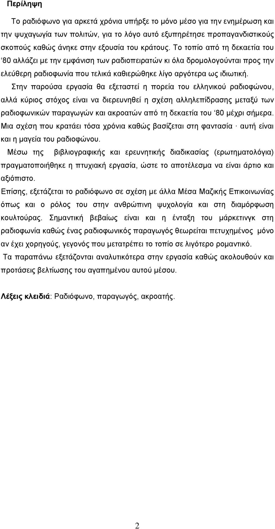 Στην παρούσα εργασία θα εξεταστεί η πορεία του ελληνικού ραδιοφώνου, αλλά κύριος στόχος είναι να διερευνηθεί η σχέση αλληλεπίδρασης μεταξύ των ραδιοφωνικών παραγωγών και ακροατών από τη δεκαετία του