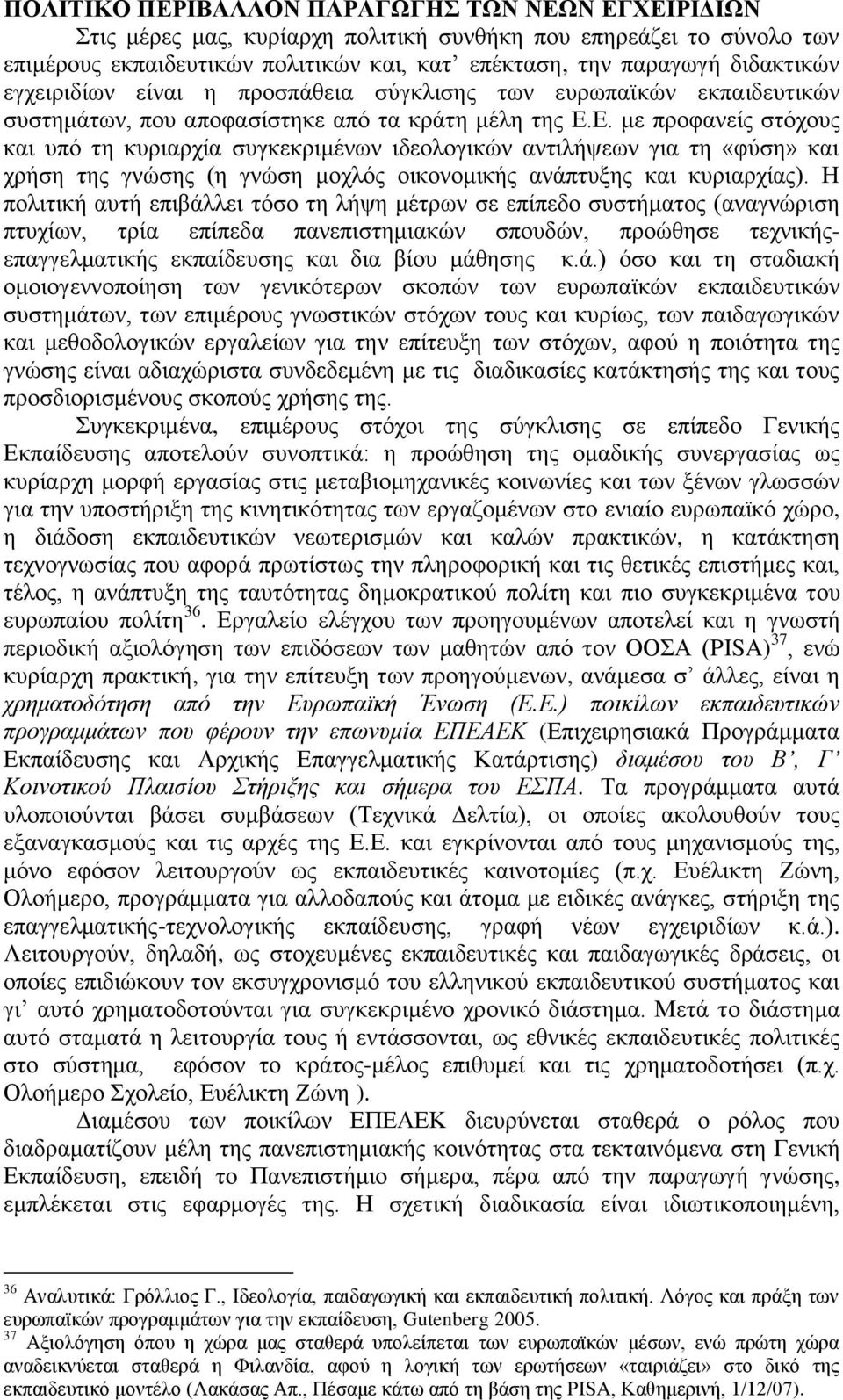 Ε. με προφανείς στόχους και υπό τη κυριαρχία συγκεκριμένων ιδεολογικών αντιλήψεων για τη «φύση» και χρήση της γνώσης (η γνώση μοχλός οικονομικής ανάπτυξης και κυριαρχίας).