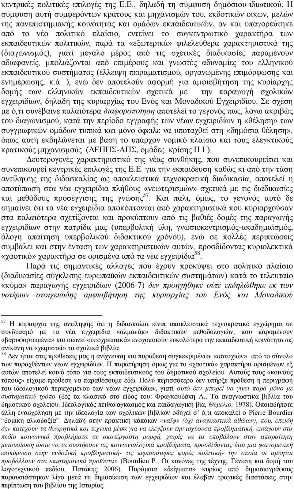 συγκεντρωτικό χαρακτήρα των εκπαιδευτικών πολιτικών, παρά τα «εξωτερικά» φιλελεύθερα χαρακτηριστικά της (διαγωνισμός), γιατί μεγάλο μέρος από τις σχετικές διαδικασίες παραμένουν αδιαφανείς,