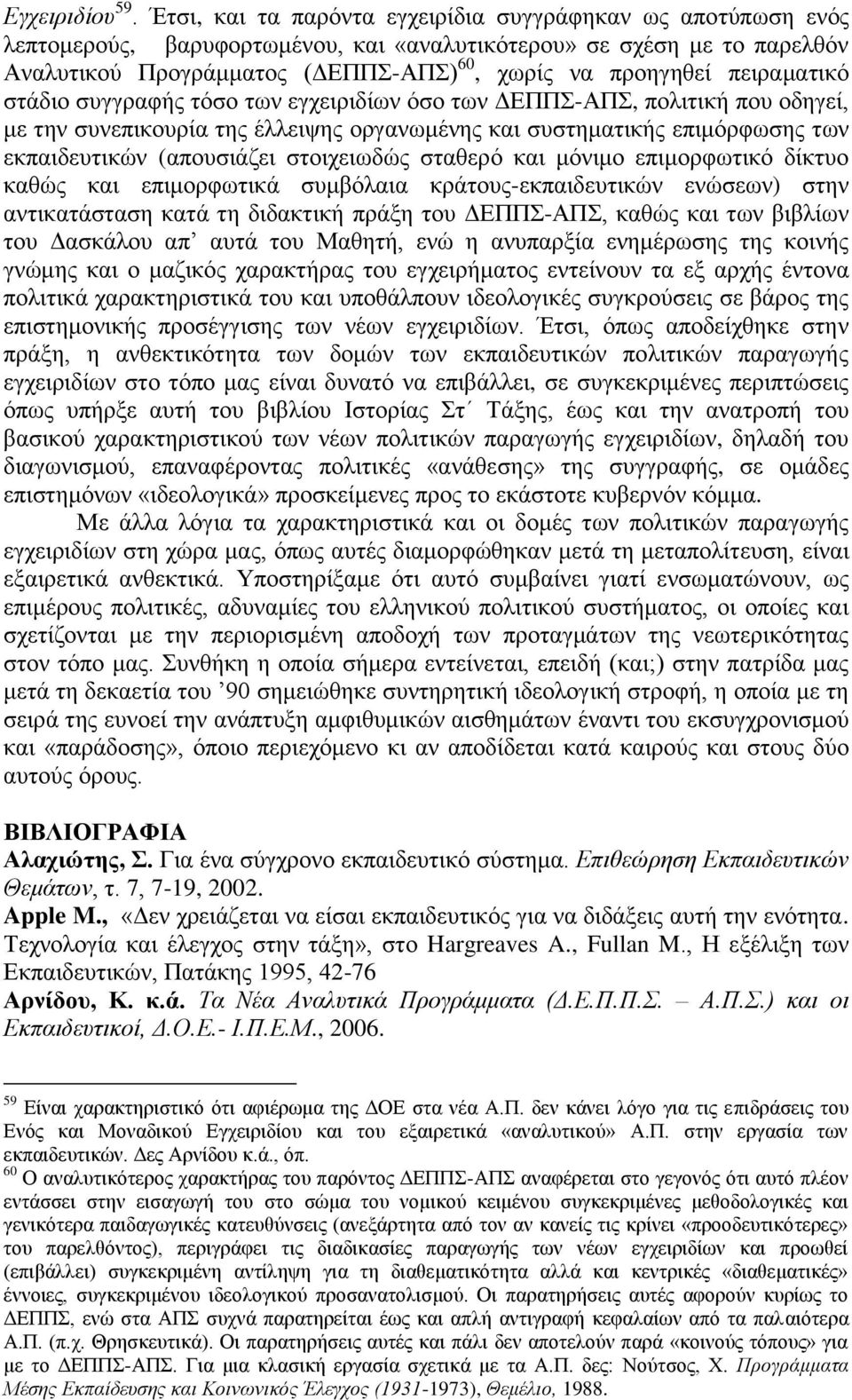 πειραματικό στάδιο συγγραφής τόσο των εγχειριδίων όσο των ΔΕΠΠΣ-ΑΠΣ, πολιτική που οδηγεί, με την συνεπικουρία της έλλειψης οργανωμένης και συστηματικής επιμόρφωσης των εκπαιδευτικών (απουσιάζει