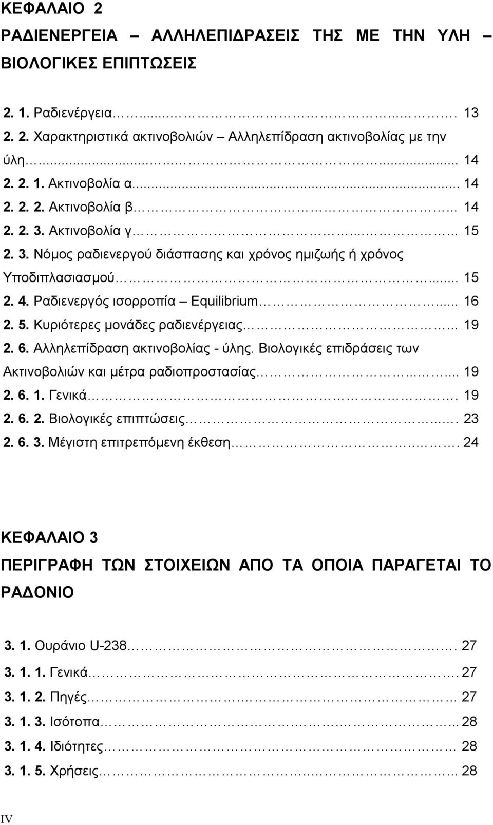 5. Κυριότερες µονάδες ραδιενέργειας... 19 2. 6. Αλληλεπίδραση ακτινοβολίας - ύλης. Βιολογικές επιδράσεις των Ακτινοβολιών και µέτρα ραδιοπροστασίας...... 19 2. 6. 1. Γενικά. 19 2. 6. 2. Βιολογικές επιπτώσεις.