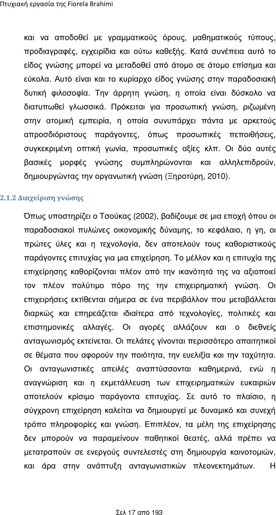 Πρόκειται για προσωπική γνώση, ριζωµένη στην ατοµική εµπειρία, η οποία συνυπάρχει πάντα µε αρκετούς απροσδιόριστους παράγοντες, όπως προσωπικές πεποιθήσεις, συγκεκριµένη οπτική γωνία, προσωπικές