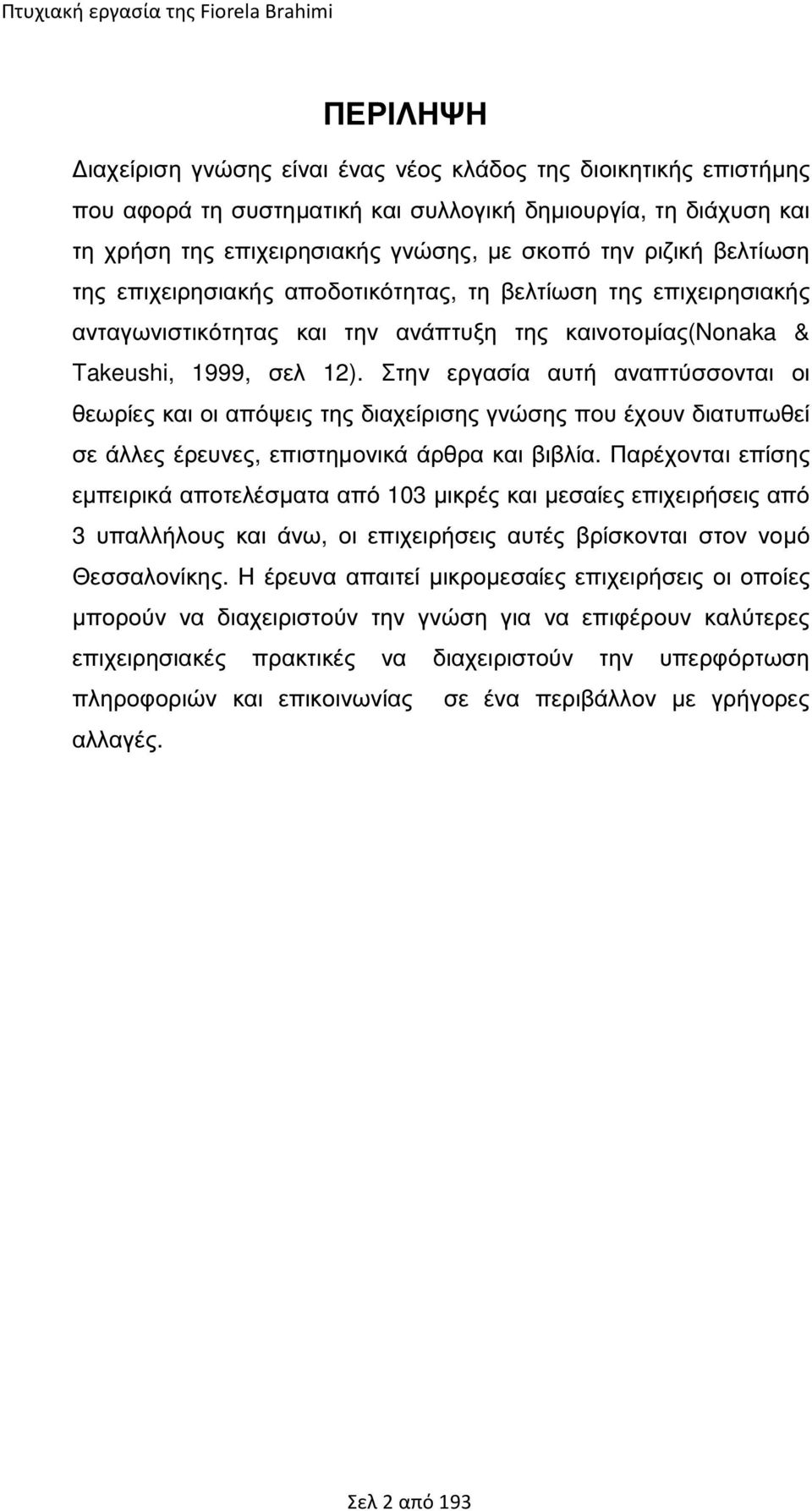 Στην εργασία αυτή αναπτύσσονται οι θεωρίες και οι απόψεις της διαχείρισης γνώσης που έχουν διατυπωθεί σε άλλες έρευνες, επιστηµονικά άρθρα και βιβλία.