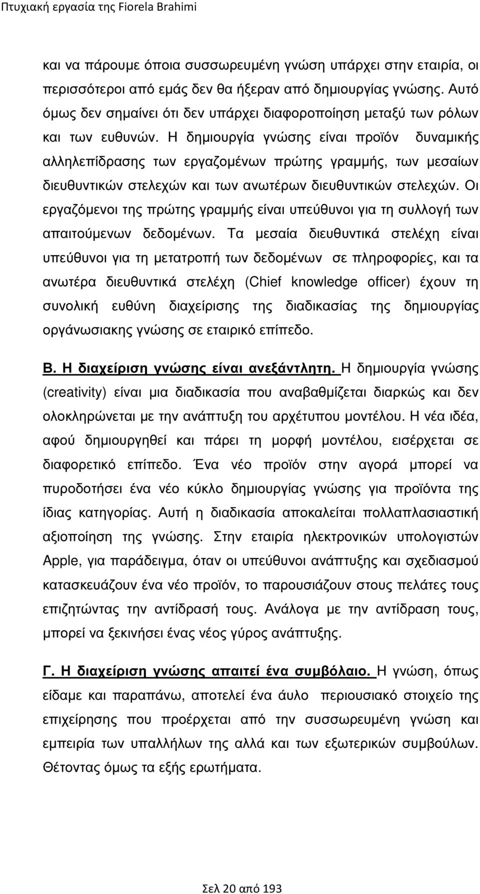 Η δηµιουργία γνώσης είναι προϊόν δυναµικής αλληλεπίδρασης των εργαζοµένων πρώτης γραµµής, των µεσαίων διευθυντικών στελεχών και των ανωτέρων διευθυντικών στελεχών.