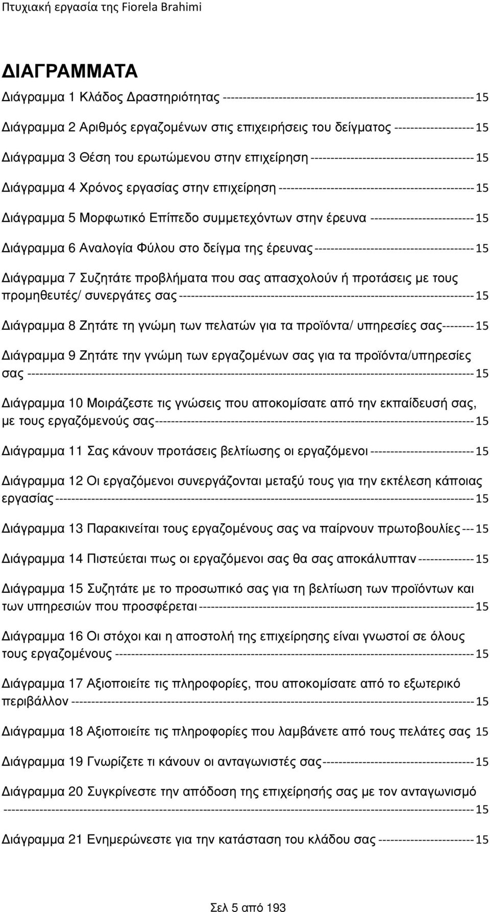 Μορφωτικό Επίπεδο συµµετεχόντων στην έρευνα --------------------------15 ιάγραµµα 6 Αναλογία Φύλου στο δείγµα της έρευνας ----------------------------------------15 ιάγραµµα 7 Συζητάτε προβλήµατα που