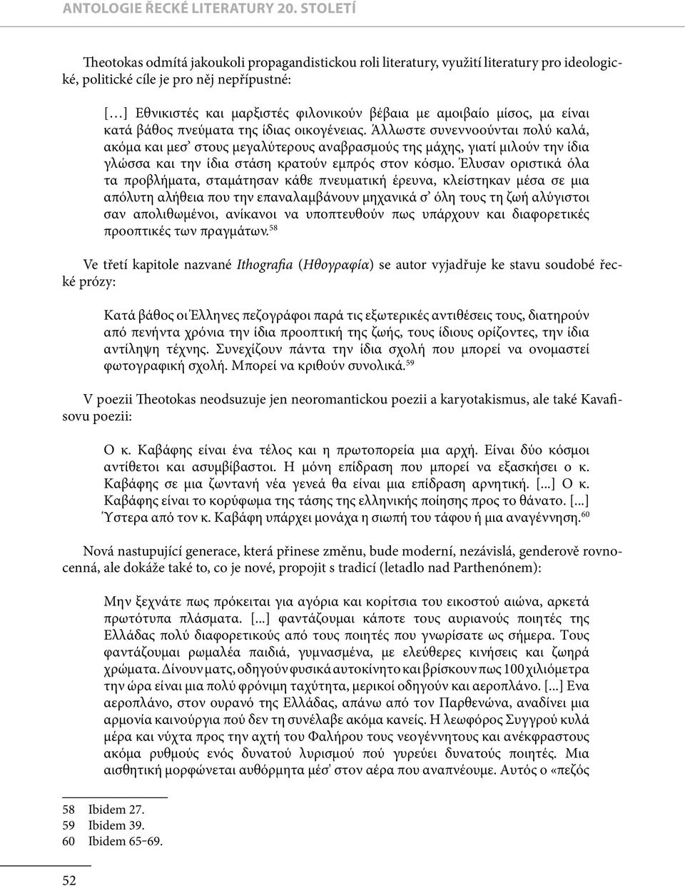 αμοιβαίο μίσος, μα είναι κατά βάθος πνεύματα της ίδιας οικογένειας.