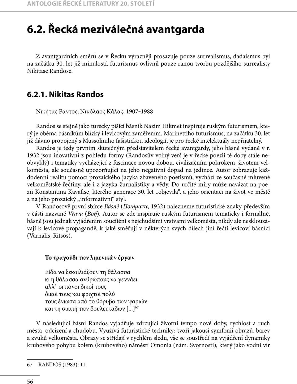 Nikitas Randos Νικήτας Ράντος, Νικόλαος Κάλας, 1907 1988 Randos se stejně jako turecky píšící básník Nazim Hikmet inspiruje ruským futurismem, který je oběma básníkům blízký i levicovým zaměřením.
