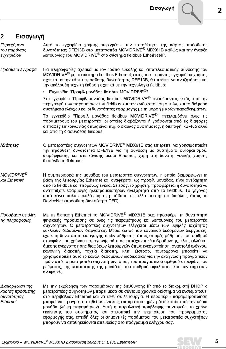 Πρόσθετα έγγραφα Για πληροφορίες σχετικά µε τον τρόπο εύκολης και αποτελεσµατικής σύνδεσης του MOVIDRIVE µε το σύστηµα fieldbus Ethernet, εκτός του παρόντος εγχειριδίου χρήσης σχετικά µε την κάρτα