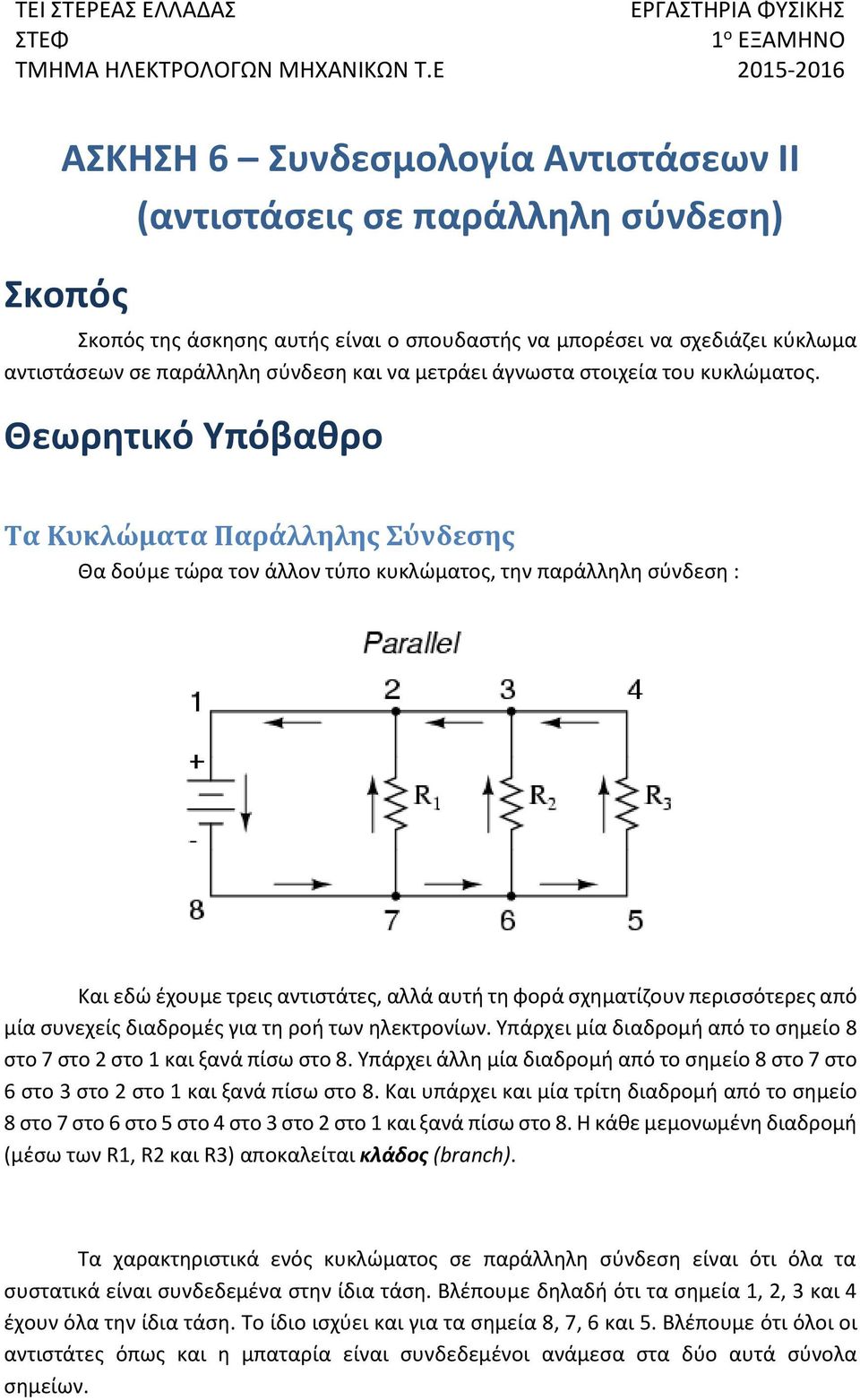 Θεωρητικό Υπόβαθρο Τα Κυκλώματα Παράλληλης Σύνδεσης Θα δούμε τώρα τον άλλον τύπο κυκλώματος, την παράλληλη σύνδεση : Και εδώ έχουμε τρεις αντιστάτες, αλλά αυτή τη φορά σχηματίζουν περισσότερες από