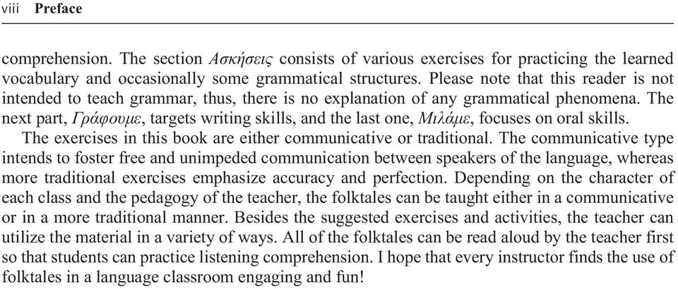 The next part, Γράφουμε, targets writing skills, and the last one, Μιλάμε, focuses on oral skills. The exercises in this book are either communicative or traditional.