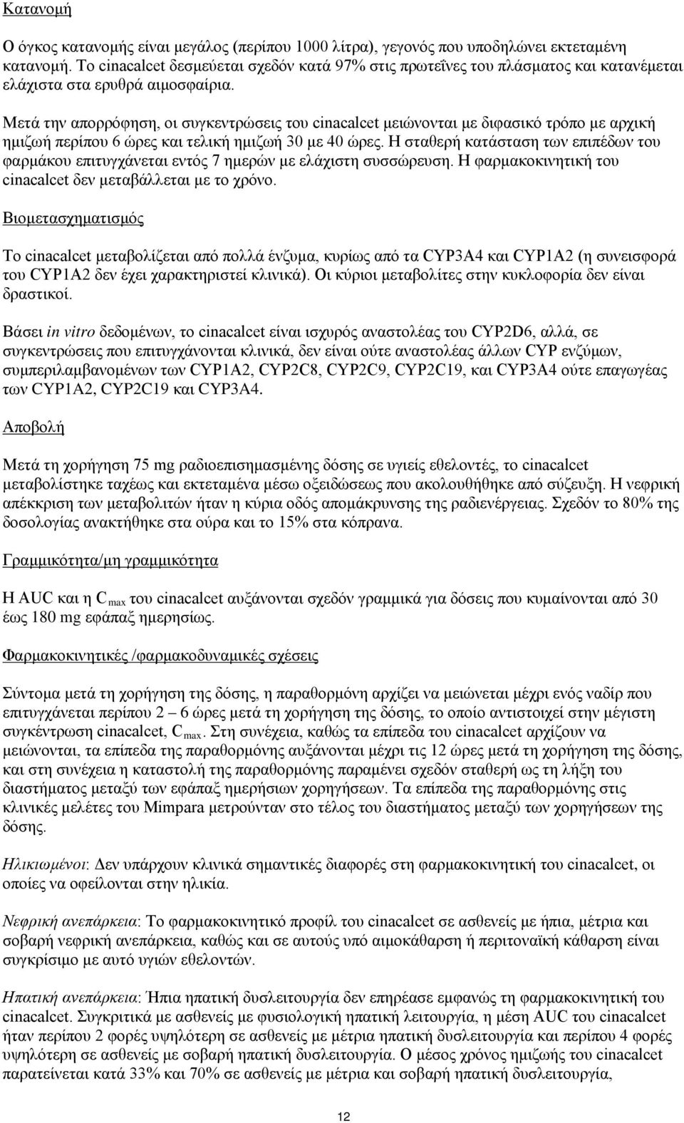 Μετά την απορρόφηση, οι συγκεντρώσεις του cinacalcet μειώνονται με διφασικό τρόπο με αρχική ημιζωή περίπου 6 ώρες και τελική ημιζωή 30 με 40 ώρες.