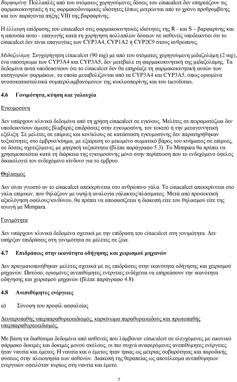 Η έλλειψη επίδρασης του cinacalcet στις φαρμακοκινητικές ιδιότητες της R - και S βαρφαρίνης και η απουσία αυτο - επαγωγής κατά τη χορήγηση πολλαπλών δόσεων σε ασθενείς υποδεικνύει ότι το cinacalcet