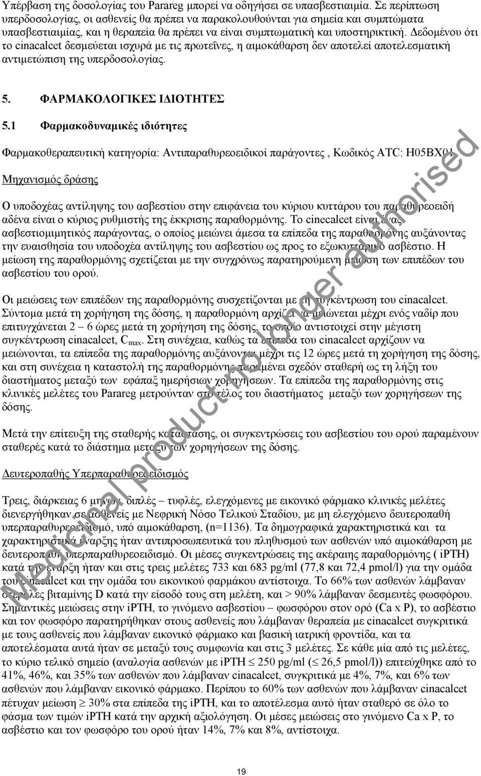 Δεδομένου ότι το cinacalcet δεσμεύεται ισχυρά με τις πρωτεΐνες, η αιμοκάθαρση δεν αποτελεί αποτελεσματική αντιμετώπιση της υπερδοσολογίας. 5. ΦΑΡΜΑΚΟΛΟΓΙΚΕΣ ΙΔΙΟΤΗΤΕΣ 5.