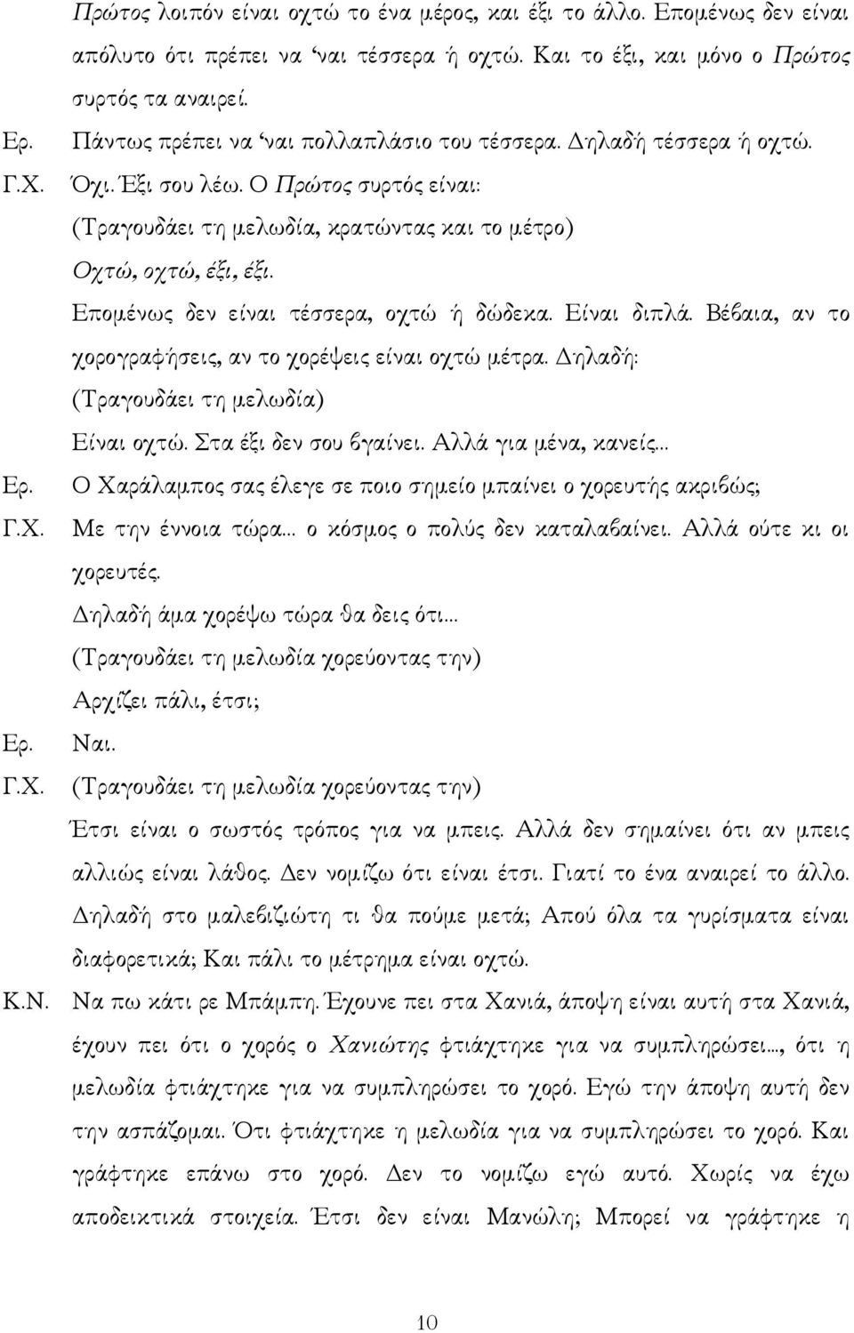 Εποµένως δεν είναι τέσσερα, οχτώ ή δώδεκα. Είναι διπλά. Βέβαια, αν το χορογραφήσεις, αν το χορέψεις είναι οχτώ µέτρα. ηλαδή: (Τραγουδάει τη µελωδία) Είναι οχτώ. Στα έξι δεν σου βγαίνει.