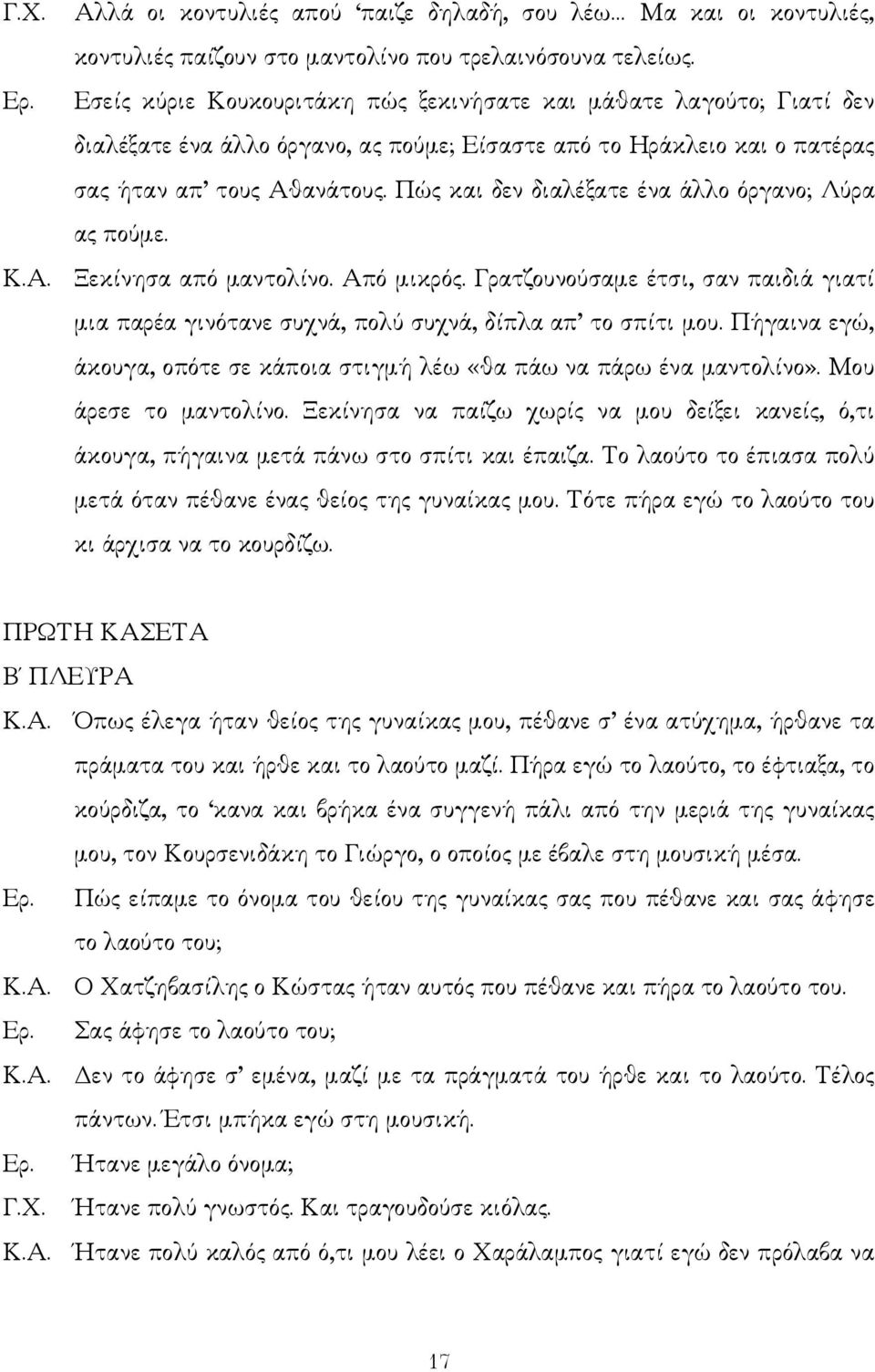 Πώς και δεν διαλέξατε ένα άλλο όργανο; Λύρα ας πούµε. Κ.Α. Ξεκίνησα από µαντολίνο. Από µικρός. Γρατζουνούσαµε έτσι, σαν παιδιά γιατί µια παρέα γινότανε συχνά, πολύ συχνά, δίπλα απ το σπίτι µου.