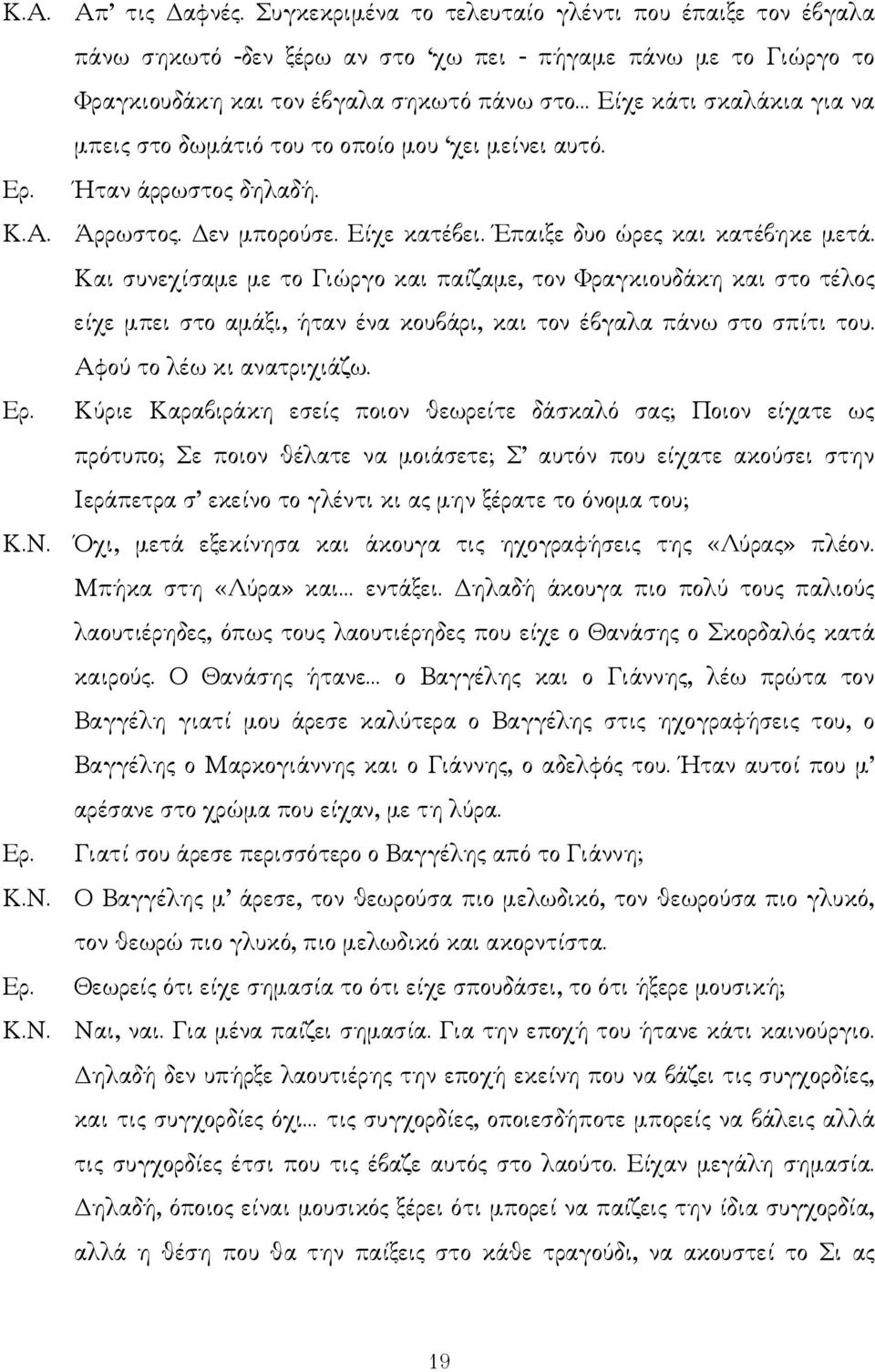 στο δωµάτιό του το οποίο µου χει µείνει αυτό. Ήταν άρρωστος δηλαδή. Κ.Α. Άρρωστος. εν µπορούσε. Είχε κατέβει. Έπαιξε δυο ώρες και κατέβηκε µετά.