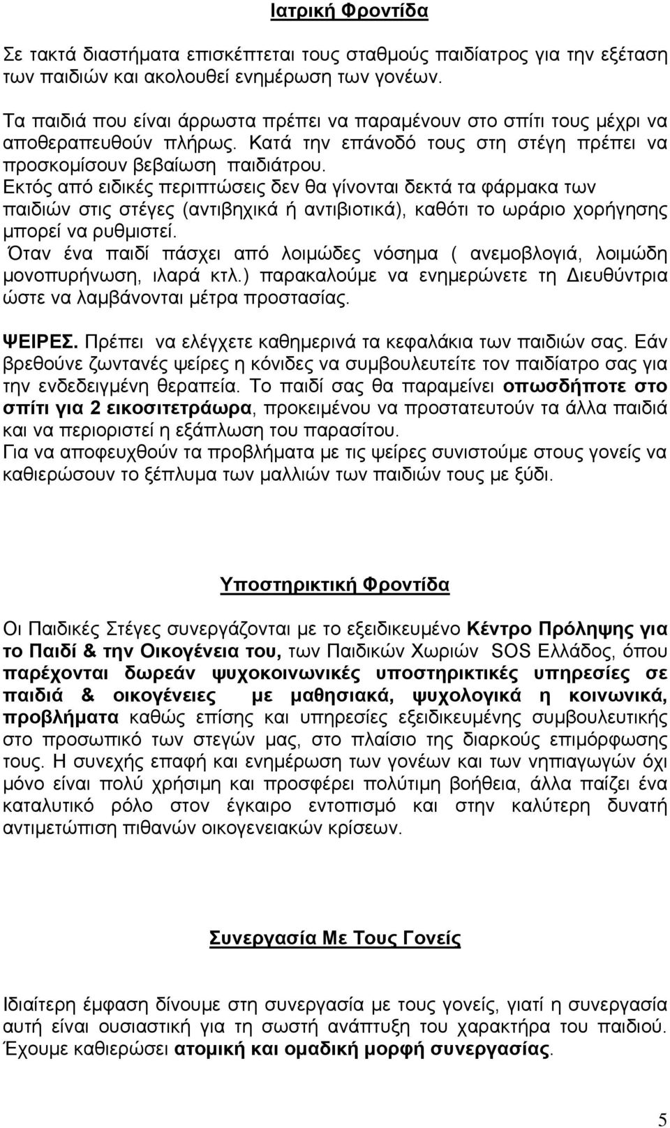 Εκτός από ειδικές περιπτώσεις δεν θα γίνονται δεκτά τα φάρμακα των παιδιών στις στέγες (αντιβηχικά ή αντιβιοτικά), καθότι το ωράριο χορήγησης μπορεί να ρυθμιστεί.