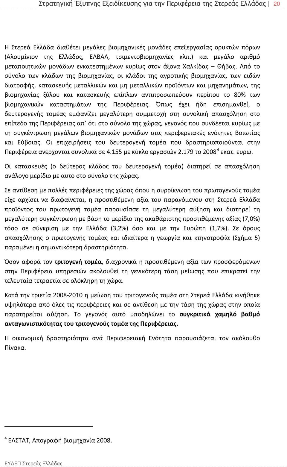 Από το σύνολο των κλάδων της βιομηχανίας, οι κλάδοι της αγροτικής βιομηχανίας, των ειδών διατροφής, κατασκευής μεταλλικών και μη μεταλλικών προϊόντων και μηχανημάτων, της βιομηχανίας ξύλου και