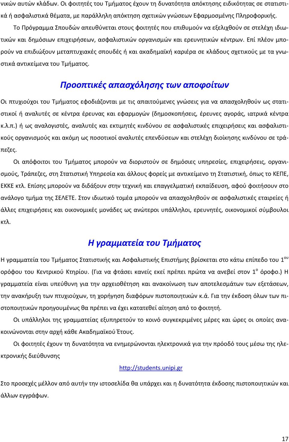 Επί πλέον μπορούν να επιδιώξουν μεταπτυχιακές σπουδές ή και ακαδημαϊκή καριέρα σε κλάδους σχετικούς με τα γνωστικά αντικείμενα του Τμήματος.