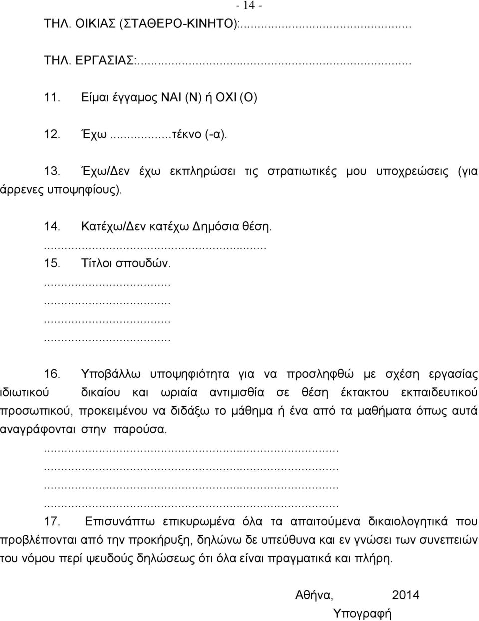 Υποβάλλω υποψηφιότητα για να προσληφθώ με σχέση εργασίας ιδιωτικού δικαίου και ωριαία αντιμισθία σε θέση έκτακτου εκπαιδευτικού προσωπικού, προκειμένου να διδάξω το μάθημα ή ένα από τα