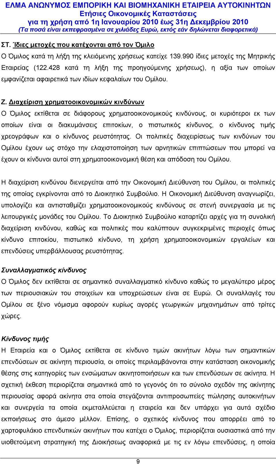 Διαχείριση χρηματοοικονομικών κινδύνων Ο Όμιλος εκτίθεται σε διάφορους χρηματοοικονομικούς κινδύνους, οι κυριότεροι εκ των οποίων είναι οι διακυμάνσεις επιτοκίων, ο πιστωτικός κίνδυνος, ο κίνδυνος