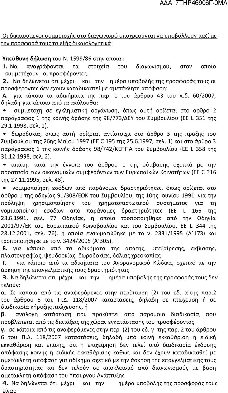 Να δηλώνεται ότι μέχρι και την ημέρα υποβολής της προσφοράς τους οι προσφέροντες δεν έχουν καταδικαστεί με αμετάκλητη απόφαση: Α. για κάποιο τα αδικήματα της παρ. 1 του άρθρου 43 του π.δ. 60/2007, δηλαδή για κάποιο από τα ακόλουθα: συμμετοχή σε εγκληματική οργάνωση, όπως αυτή ορίζεται στο άρθρο 2 παράγραφος 1 της κοινής δράσης της 98/773/ΔΕΥ του Συμβουλίου (EE L 351 της 29.