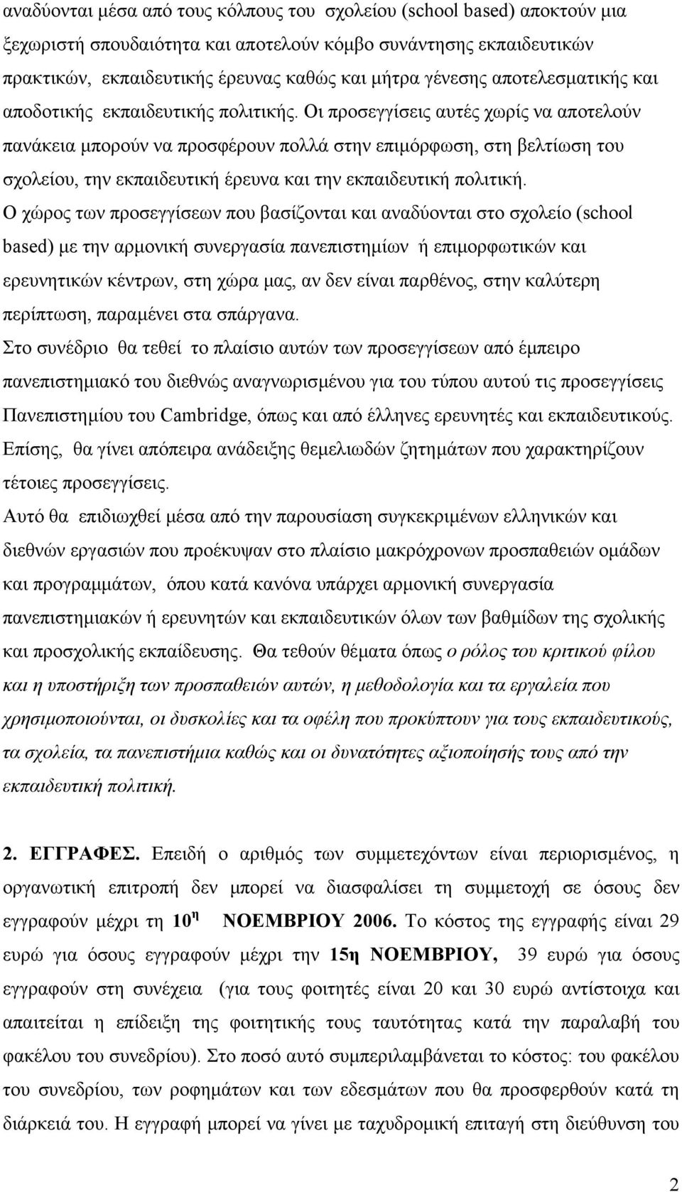 Οι προσεγγίσεις αυτές χωρίς να αποτελούν πανάκεια µπορούν να προσφέρουν πολλά στην επιµόρφωση, στη βελτίωση του σχολείου, την εκπαιδευτική έρευνα και την εκπαιδευτική πολιτική.